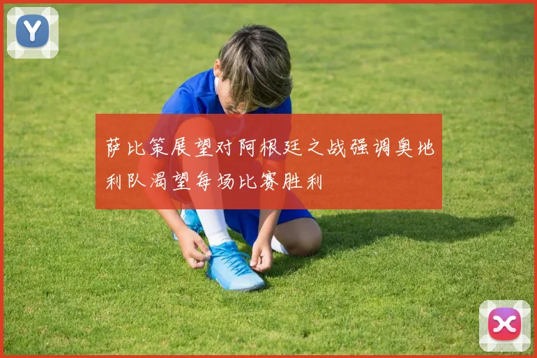 萨比策展望对阿根廷之战强调奥地利队渴望每场比赛胜利
