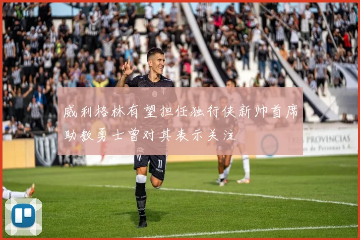 威利格林有望担任独行侠新帅首席助教勇士曾对其表示关注